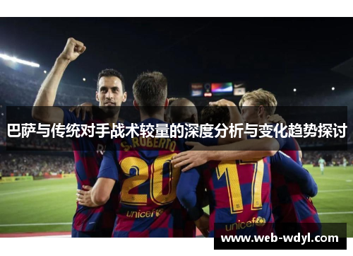 巴萨与传统对手战术较量的深度分析与变化趋势探讨