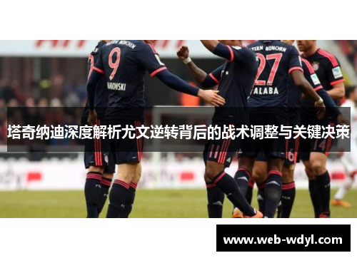 塔奇纳迪深度解析尤文逆转背后的战术调整与关键决策