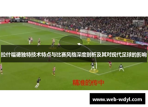 拉什福德独特技术特点与比赛风格深度剖析及其对现代足球的影响