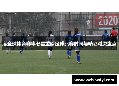 度全球体育赛事必看重磅足球比赛时间与精彩对决盘点
