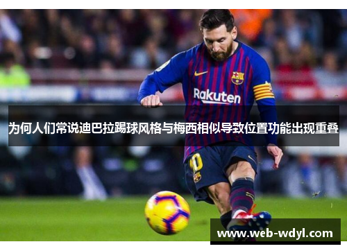 为何人们常说迪巴拉踢球风格与梅西相似导致位置功能出现重叠
