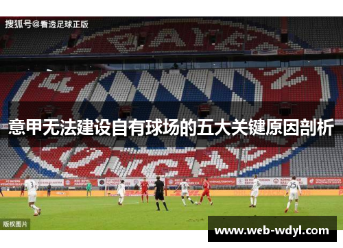 意甲无法建设自有球场的五大关键原因剖析